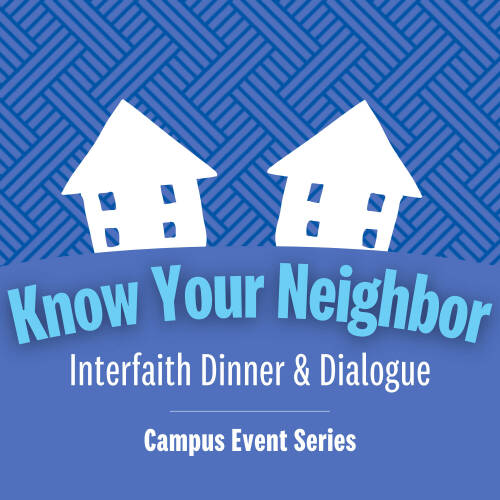A blue weave background with two white houses on a hill with the text, "Know Your Neighbor: Interfaith Dinner and Dialogue - Campus Event Series"